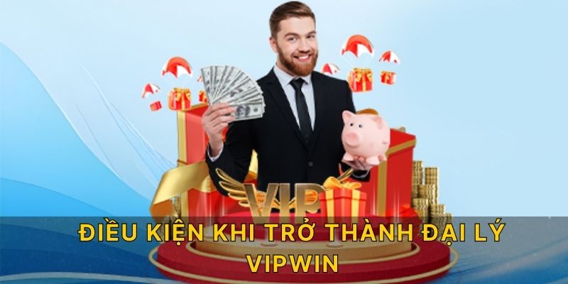 Điều kiện khi trở thành đại lý Vipwin