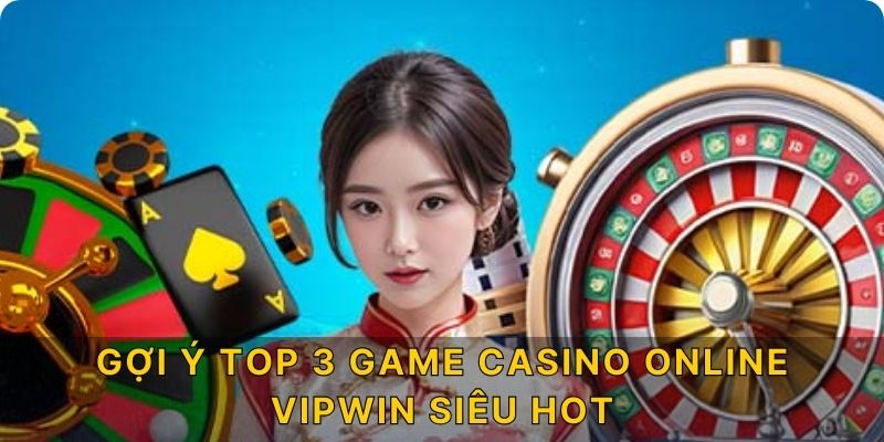 Gợi ý top 3 game casino online Vipwin siêu hot