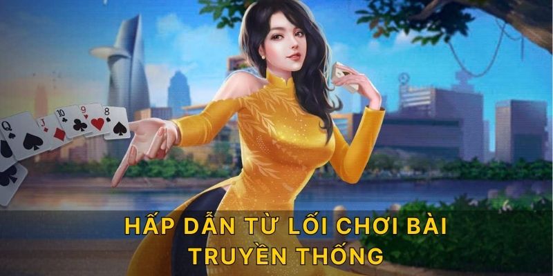 Hấp dẫn từ lối chơi bài truyền thống