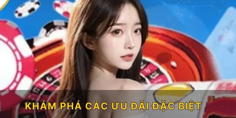 Khám phá các ưu đãi đặc biệt 