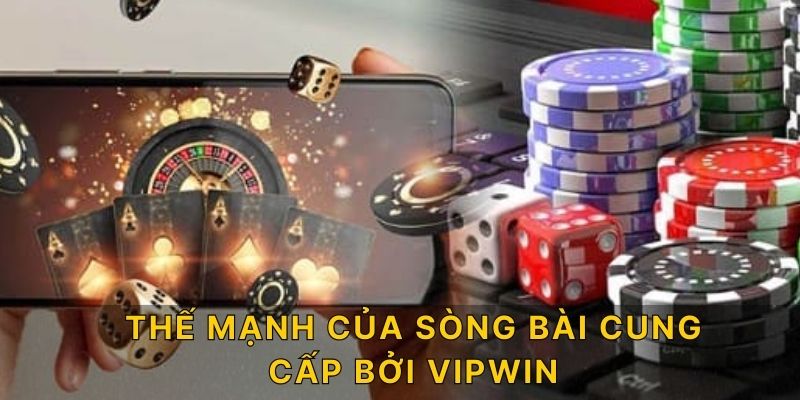 Thế mạnh của sòng bài cung cấp bởi VIPWIN