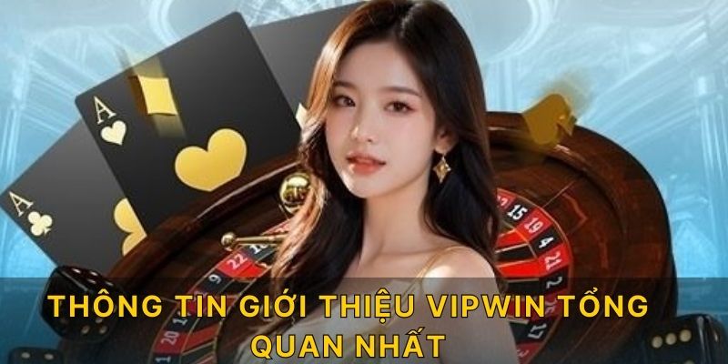 Thông tin giới thiệu vipwin tổng quan nhất